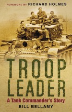 Troop Leader: A Tank Commander's Story - Bill Bellamy, Richard Holmes