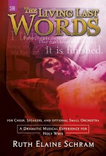 The Living Last Words: A Dramatic Musical Experience for Holy Week - Ruth Elaine Schram