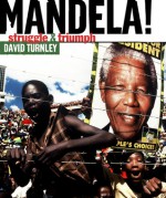 Mandela!: Struggle & Triumph - David C. Turnley