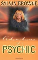 Adventures of a Psychic: The Fascinating and Inspiring True-Life Story of One of America's Most Successful Clairvoyants - Sylvia Browne, Antoinette May