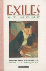 Exiles At Home: Australian Women Writers, 1925 1945 - Drusilla Modjeska