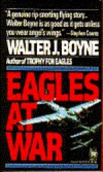 Eagles At War - Walter J. Boyne