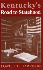 Kentucky's Road to Statehood - Lowell Hayes Harrison