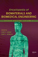 Encyclopedia Of Biomaterials And Biomedical Engineering, Second Edition, Volume 1 - Gary E. Wnek, Gary L. Bowlin