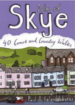 Isle Of Skye: 40 Coast And Country Walks - Paul Webster, Helen Webster