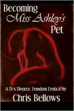 Becoming Miss Ashley's Pet - Chris Bellows