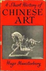 A Short History of Chinese Art - Hugo Munsterberg