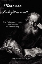 Masonic Enlightenment - The Philosophy, History and Wisdom of Freemasonry - Michael R. Poll