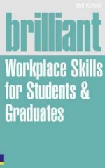 Brilliant Workplace Skills for Students and Graduates - Bill Kirton