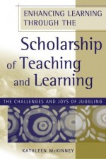 Enhancing Learning Through the Scholarship of Teaching and Learning: The Challenges and Joys of Juggling - Kathleen McKinney