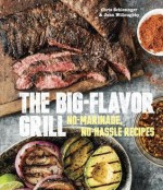 The Big-Flavor Grill: No-Marinade, No-Hassle Recipes for Delicious Steaks, Chicken, Ribs, Chops, Vegetables, Shrimp, and Fish - Chris Schlesinger, John Willoughby