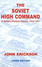 The Soviet High Command: a Military-political History, 1918-1941 - John Erickson