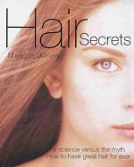 Hair Secrets: The Science Versus the Myth - How to Have Great Hair Forever - Maggie Jones