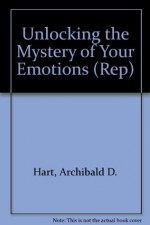 Unlocking the Mystery of Your Emotions (Rep) - Archibald D. Hart