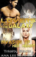 Lovers of the Galaxy: Book One: Invasion of Her Heart - Trinity Blacio, Ana Lee Kennedy