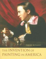 The Invention of Painting in America - David Rosand