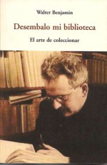 Desembalo mi biblioteca: el arte de coleccionar - Walter Benjamin