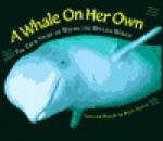 A Whale on Her Own: The True Story of Wilma the Beluga Whale - Brian Skerry