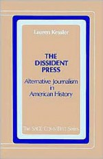 The Dissident Press: Alternative Journalism in American History - Lauren Kessler