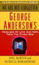 We Are Not Forgotten: George Anderson's Messages of Love and Hope from the Other Side - Joel Martin