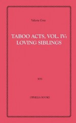 Taboo Acts, Volume IV: Loving Siblings - Valerie Gray