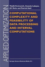 Computational Complexity and Feasibility of Data Processing and Interval Computations - Vladik Kreinovich, Jiri Rohn, Anatoly Lakeyev, Patrick Kahl