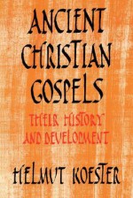 Ancient Christian Gospels: Their History and Development - Helmut Koester