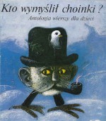 Kto wymyślił choinki - Jan Brzechwa, Julian Tuwim, Maria Konopnicka, Ewa Szelburg-Zarembina, Czesław Janczarski, Kazimiera Iłłakowiczówna, Janina Porazińska, Bronisława Ostrowska, Konstanty Ildefons Gałczyński, Władysław Broniewski, Ludwik Wiszniewski, Aleksander Fredro