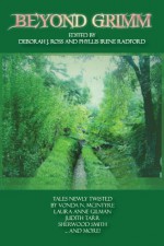 Beyond Grimm: Tales Newly Twisted - Deborah J. Ross, Phyllis Irene Radford, Pati Nagle, Patricia Rice, Alma Alexander, Irene Radford, Maya Kaathryn Bohnhoff, Laura Anne Gilman, Vonda N. McIntyre, Brenda W. Clough, Sherwood Smith, Judith Tarr, Sylvia Kelso, Sue Lange, Madeleine E. Robins, Amy Stirling Casi