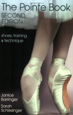 The Pointe Book: Shoes, Training & Technique - Janice Barringer, Sarah Schlesinger, David Howard