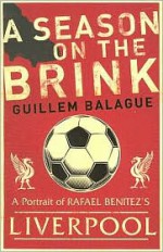 A Season on the Brink: A Portrait of RAFA Benitez's Liverpool - Guillem Balague