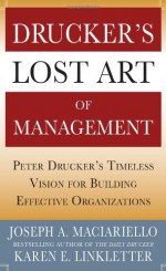 Drucker&#8217;s Lost Art of Management: Peter Drucker&#8217;s Timeless Vision for Building Effective Organizations - Joseph A. Maciariello, Karen Linkletter