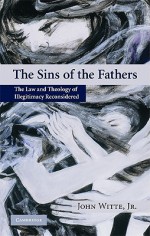 The Sins of the Fathers: The Law and Theology of Illegitimacy Reconsidered - John Witte Jr., Raymond Geuss