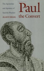 Paul the Convert: The Apostolate and Apostasy of Saul the Pharisee - Alan F. Segal