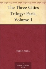 The Three Cities Trilogy: Paris, Volume 1 - Émile Zola