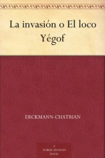 La invasión o El loco Yégof (Spanish Edition) - Erckmann-Chatrian, J. Alvarez Pastor