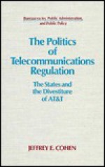 The Politics of Telecommunications Regulation: The States and the Divestiture of At& T - Jeffrey E. Cohen