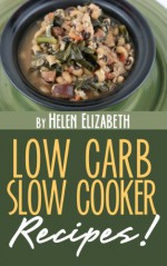 Low Carb Slow Cooker Recipes: Delicious Low Carb Slow Cooker Recipes You're Sure To Love! - Helen Elizabeth