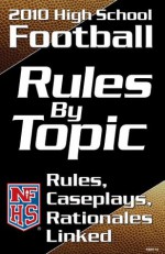 NFHS 2010 High School Football Rules by Topic - National Federation of State High School Associations (NFHS), Bob Colgate