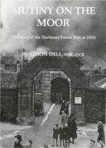 Mutiny on the Moor: The Story of the Dartmoor Prison Riot of 1932 - Simon Dell