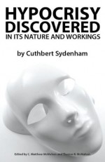 Hypocrisy Discovered in its Nature and Workings - Cuthbert Sydenham, C. Matthew McMahon, Therese B. McMahon