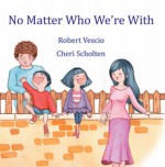 No Matter Who We're with - Robert Vescio, Cheri Scholten