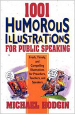 1001 Humorous Illustrations for Public Speaking: Fresh, Timely, and Compelling Illustrations for Preachers, Teachers, and Speakers - Michael Hodgin