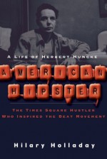 American Hipster: A Life of Herbert Huncke, The Times Square Hustler Who Inspired the Beat Movement - Hilary Holladay