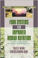 Food Systems for Improved Human Nutrition: Linking Agriculture, Nutrition and Productivity - James E. Horne, Suresh Chandra Babu