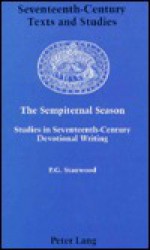 The Sempiternal Season: Studies in Seventeenth-Century Devotional Writing - P.G. Stanwood