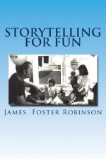 Storytelling for Fun - James Foster Robinson