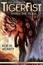 The Legend of Tiger Fist: Enter the Tiger - Rob M. Worley, Shannon Eric Denton