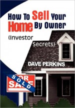 How to Sell Your Home By Owner (Investor Secrets) - Dave Perkins