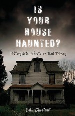 Is Your House Haunted?: Poltergeists, Ghosts or Bad Wiring - Debi Chestnut